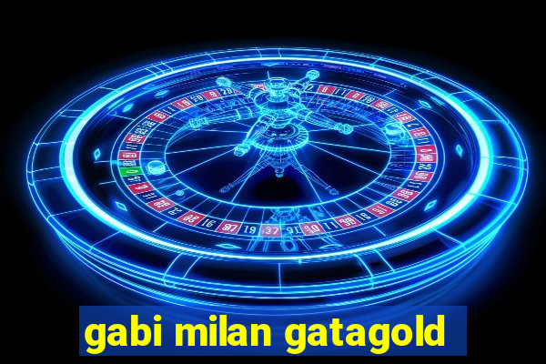 gabi milan gatagold